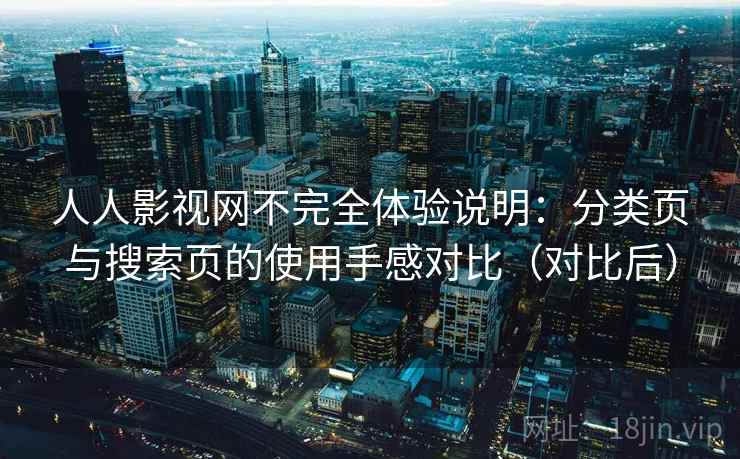 人人影视网不完全体验说明：分类页与搜索页的使用手感对比（对比后）